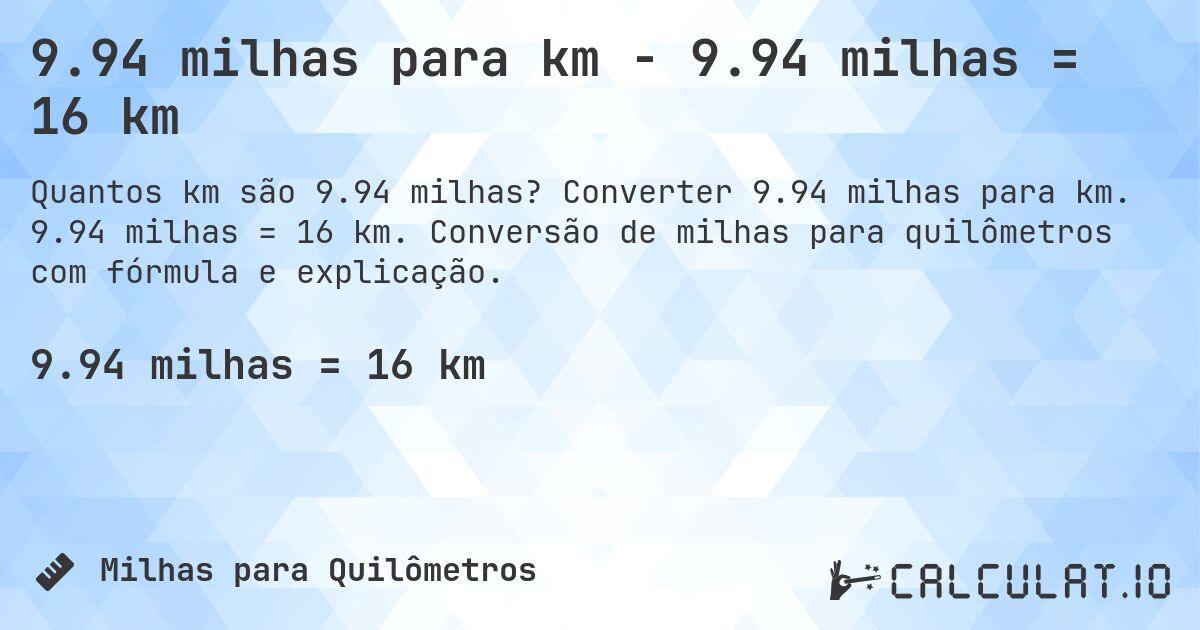 9.94 milhas para km - 9.94 milhas = 16 km. Converter 9.94 milhas para km. 9.94 milhas = 16 km. Conversão de milhas para quilômetros com fórmula e explicação.