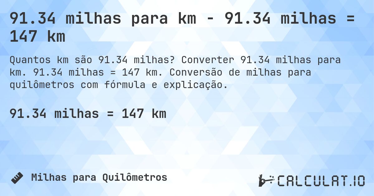 91.34 milhas para km - 91.34 milhas = 147 km. Converter 91.34 milhas para km. 91.34 milhas = 147 km. Conversão de milhas para quilômetros com fórmula e explicação.