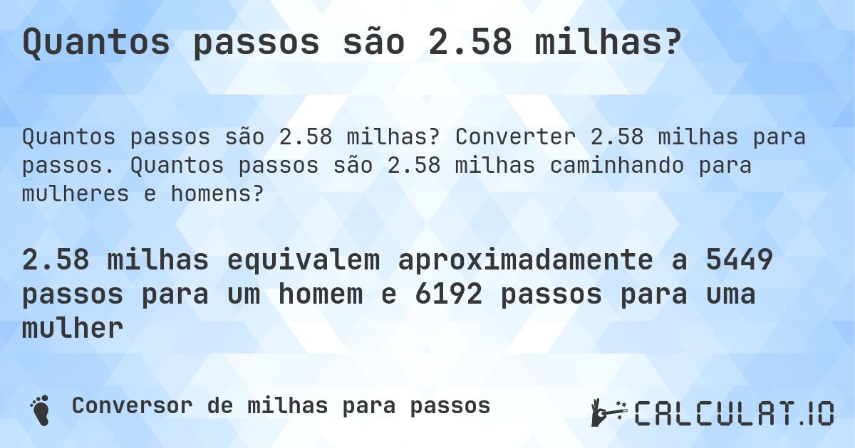 Quantos passos são 2.58 milhas?. Converter 2.58 milhas para passos. Quantos passos são 2.58 milhas caminhando para mulheres e homens?