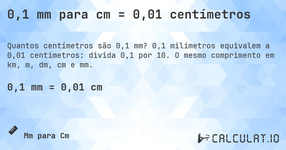 0,1 mm para cm = 0,01 centímetros. 0,1 milímetros equivalem a 0,01 centímetros: divida 0,1 por 10. O mesmo comprimento em km, m, dm, cm e mm.