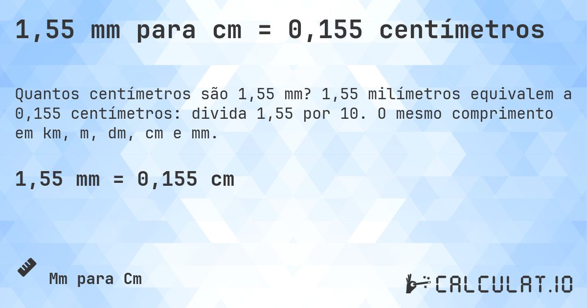 1,55 mm para cm = 0,155 centímetros. 1,55 milímetros equivalem a 0,155 centímetros: divida 1,55 por 10. O mesmo comprimento em km, m, dm, cm e mm.