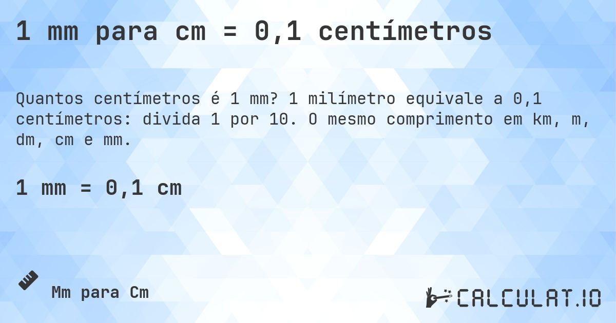 1 mm para cm = 0,1 centímetros. 1 milímetro equivale a 0,1 centímetros: divida 1 por 10. O mesmo comprimento em km, m, dm, cm e mm.