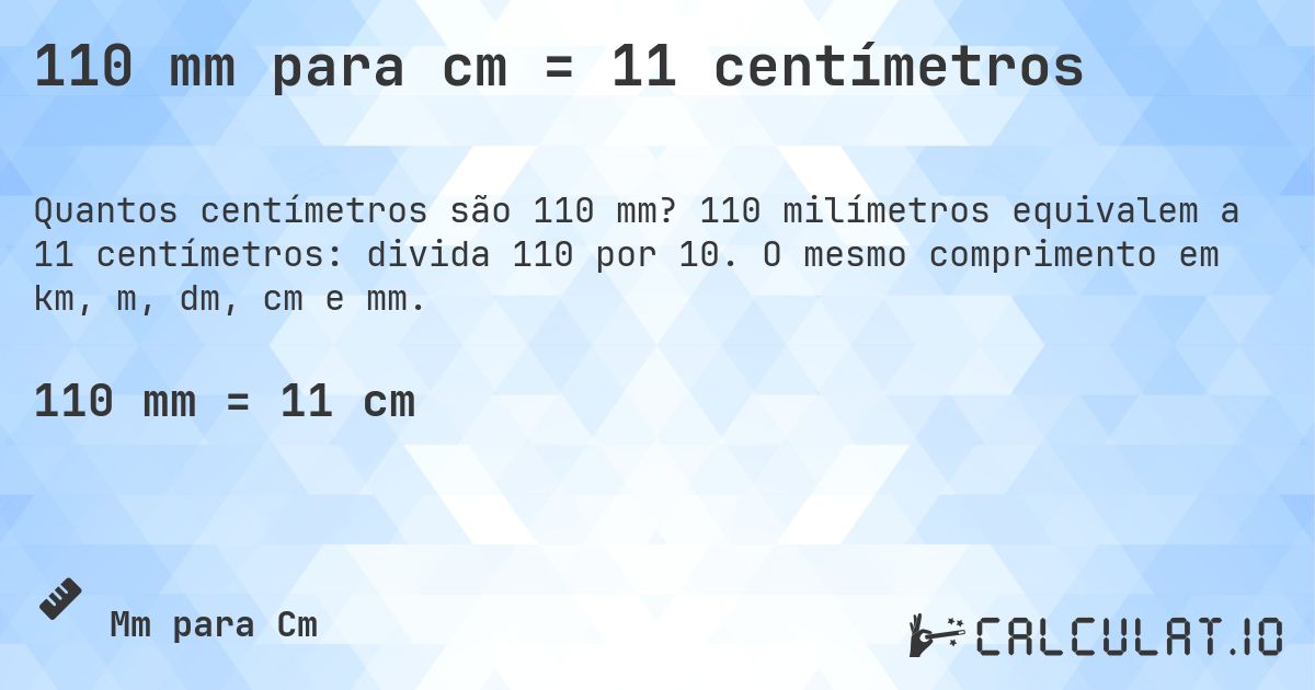 110 mm para cm = 11 centímetros. 110 milímetros equivalem a 11 centímetros: divida 110 por 10. O mesmo comprimento em km, m, dm, cm e mm.