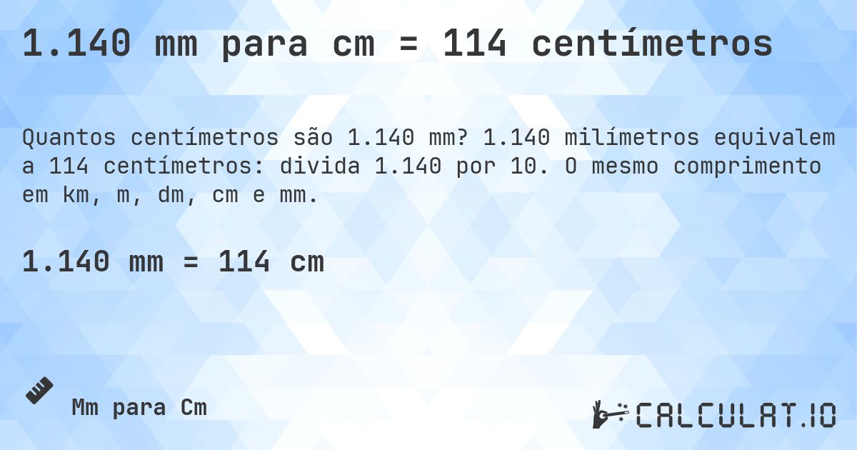 1.140 mm para cm = 114 centímetros. 1.140 milímetros equivalem a 114 centímetros: divida 1.140 por 10. O mesmo comprimento em km, m, dm, cm e mm.