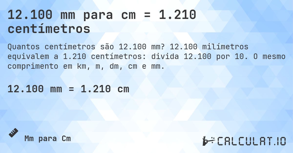 12.100 mm para cm = 1.210 centímetros. 12.100 milímetros equivalem a 1.210 centímetros: divida 12.100 por 10. O mesmo comprimento em km, m, dm, cm e mm.