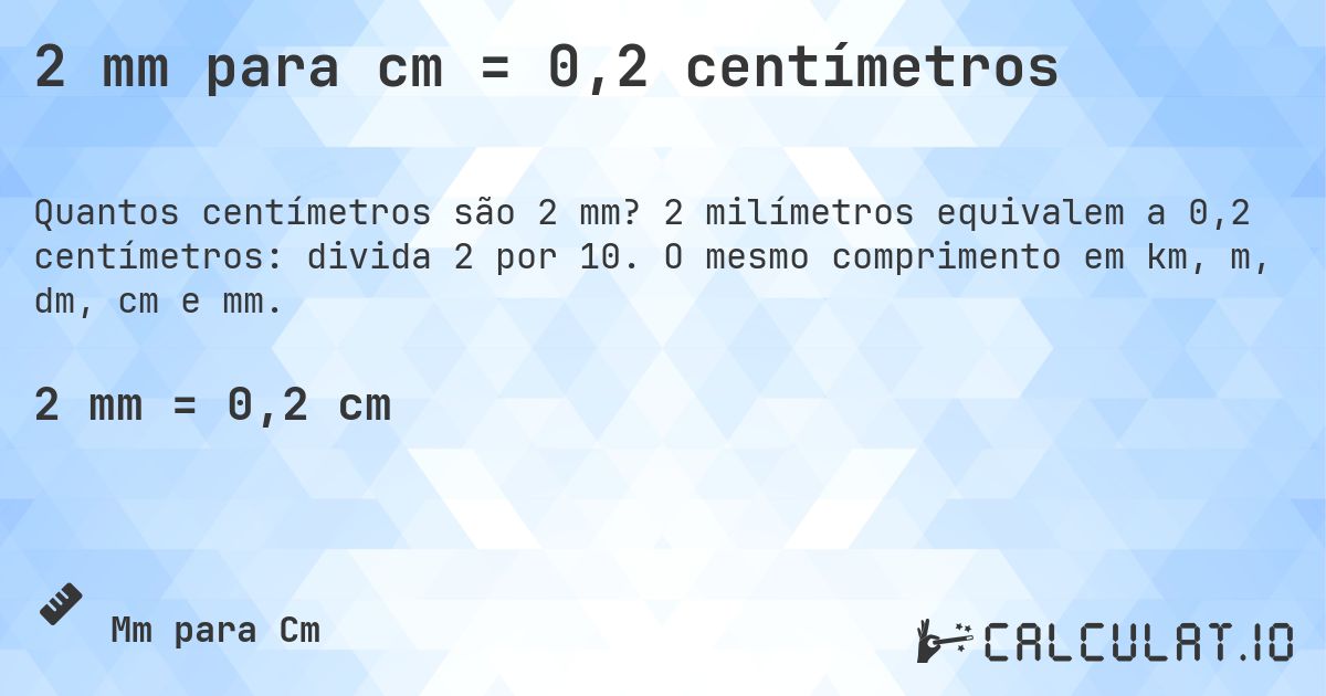 2 mm para cm = 0,2 centímetros. 2 milímetros equivalem a 0,2 centímetros: divida 2 por 10. O mesmo comprimento em km, m, dm, cm e mm.