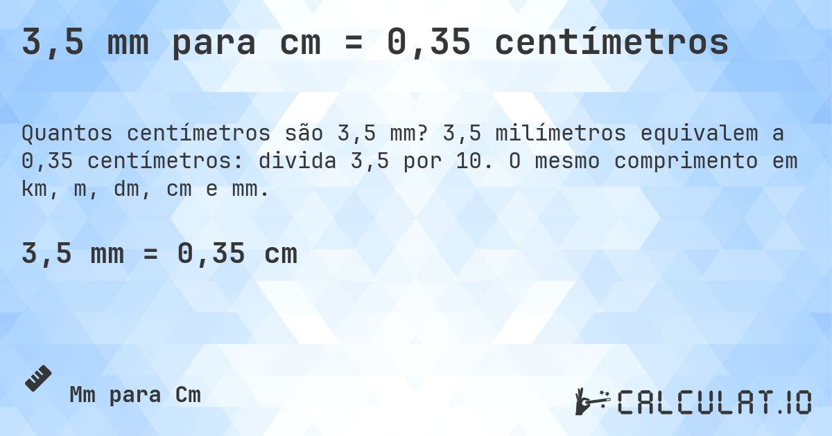 3,5 mm para cm = 0,35 centímetros. 3,5 milímetros equivalem a 0,35 centímetros: divida 3,5 por 10. O mesmo comprimento em km, m, dm, cm e mm.