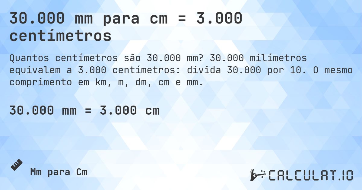 30.000 mm para cm = 3.000 centímetros. 30.000 milímetros equivalem a 3.000 centímetros: divida 30.000 por 10. O mesmo comprimento em km, m, dm, cm e mm.
