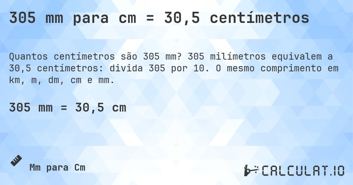 305 mm para cm = 30,5 centímetros. 305 milímetros equivalem a 30,5 centímetros: divida 305 por 10. O mesmo comprimento em km, m, dm, cm e mm.