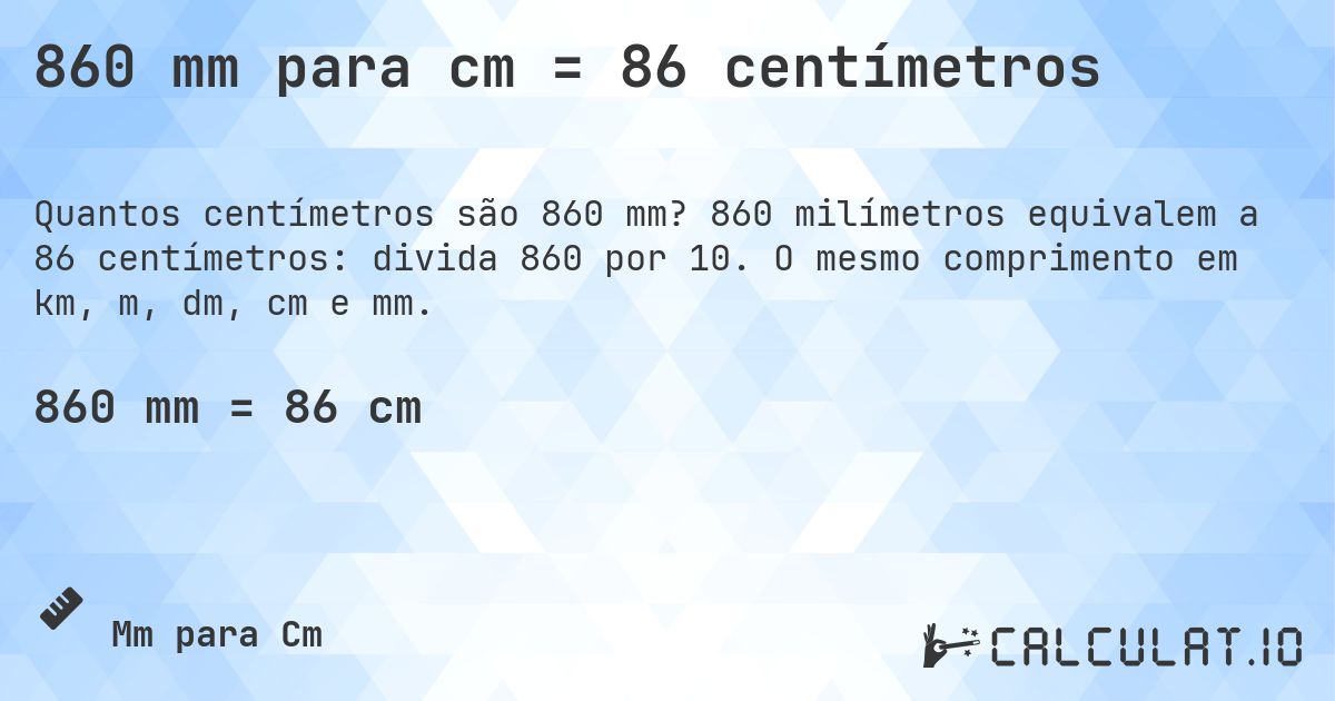 860 mm para cm = 86 centímetros. 860 milímetros equivalem a 86 centímetros: divida 860 por 10. O mesmo comprimento em km, m, dm, cm e mm.