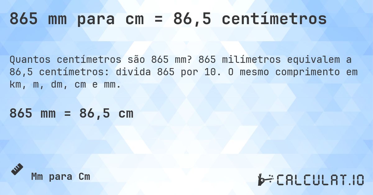865 mm para cm = 86,5 centímetros. 865 milímetros equivalem a 86,5 centímetros: divida 865 por 10. O mesmo comprimento em km, m, dm, cm e mm.