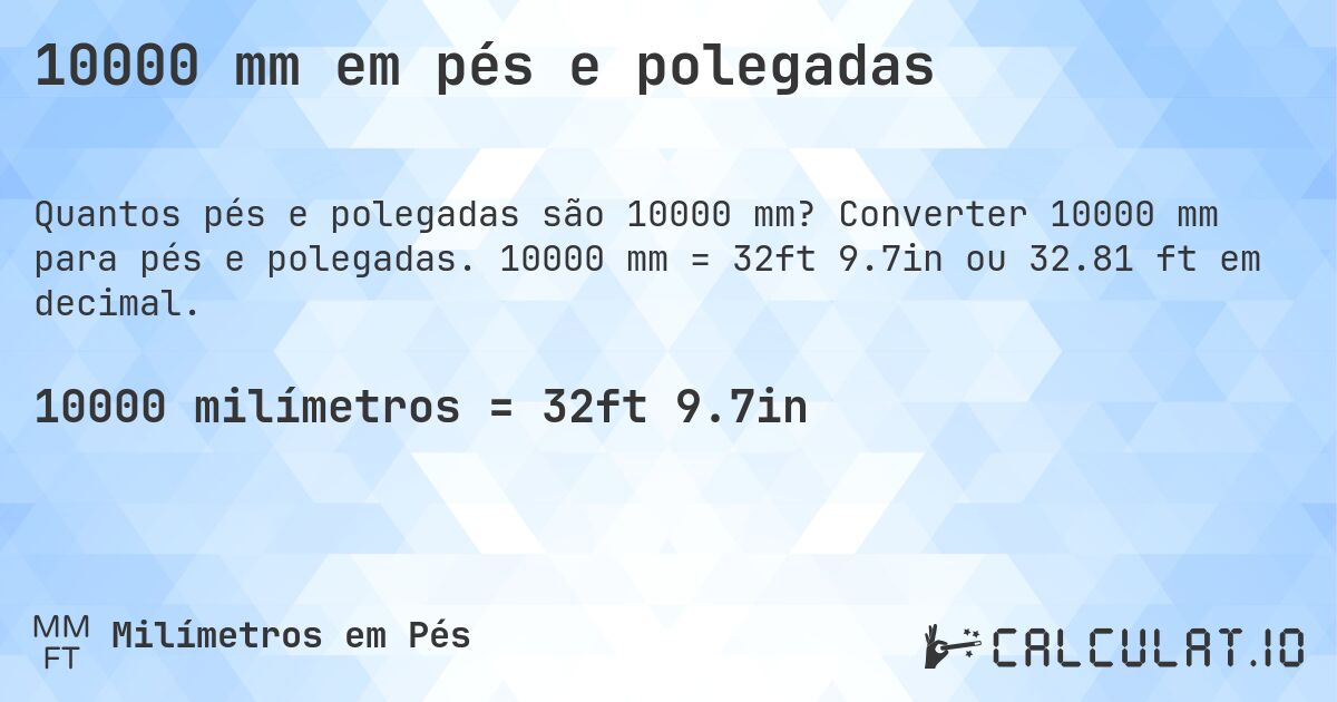 10000 mm em pés e polegadas. Converter 10000 mm para pés e polegadas. 10000 mm = 32ft 9.7in ou 32.81 ft em decimal.