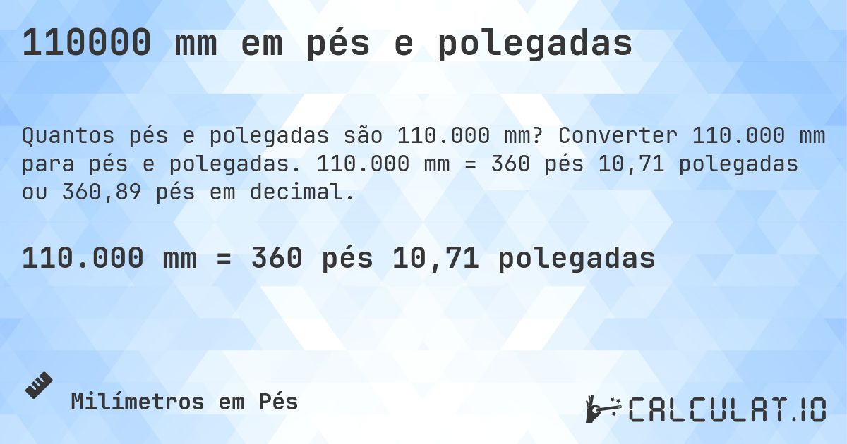 110000 mm em pés e polegadas. Converter 110.000 mm para pés e polegadas. 110.000 mm = 360 pés 10,71 polegadas ou 360,89 pés em decimal.
