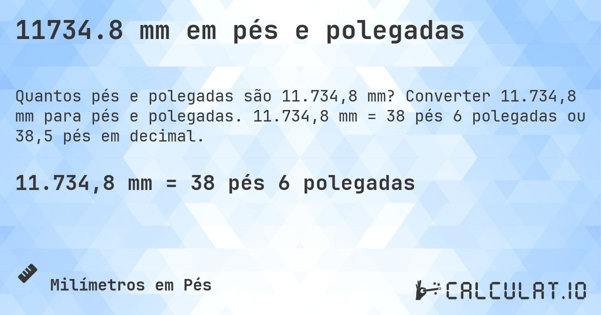 11734.8 mm em pés e polegadas. Converter 11.734,8 mm para pés e polegadas. 11.734,8 mm = 38 pés 6 polegadas ou 38,5 pés em decimal.