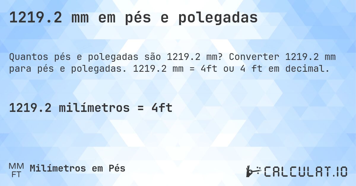 1219.2 mm em pés e polegadas. Converter 1219.2 mm para pés e polegadas. 1219.2 mm = 4ft ou 4 ft em decimal.