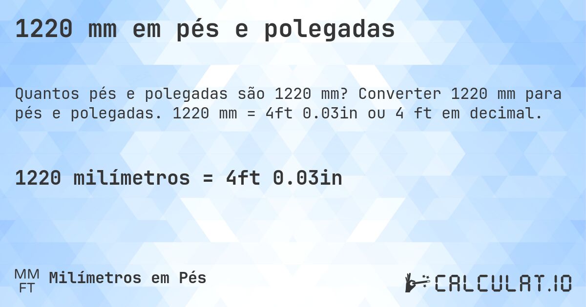 1220 mm em pés e polegadas. Converter 1220 mm para pés e polegadas. 1220 mm = 4ft 0.03in ou 4 ft em decimal.
