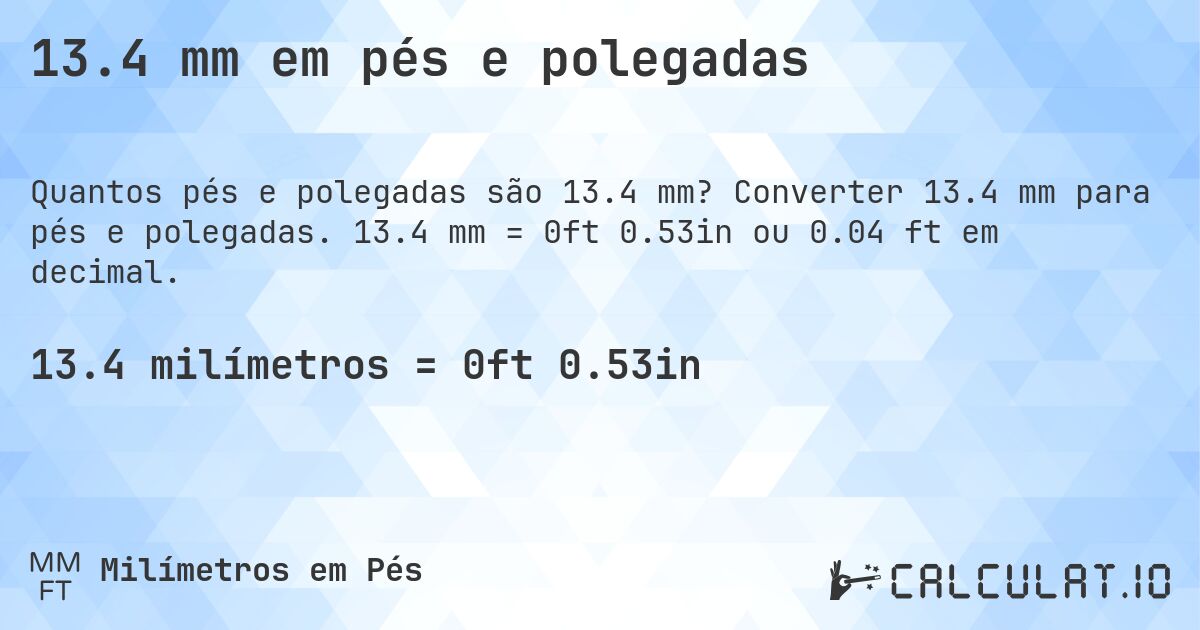 13.4 mm em pés e polegadas. Converter 13.4 mm para pés e polegadas. 13.4 mm = 0ft 0.53in ou 0.04 ft em decimal.