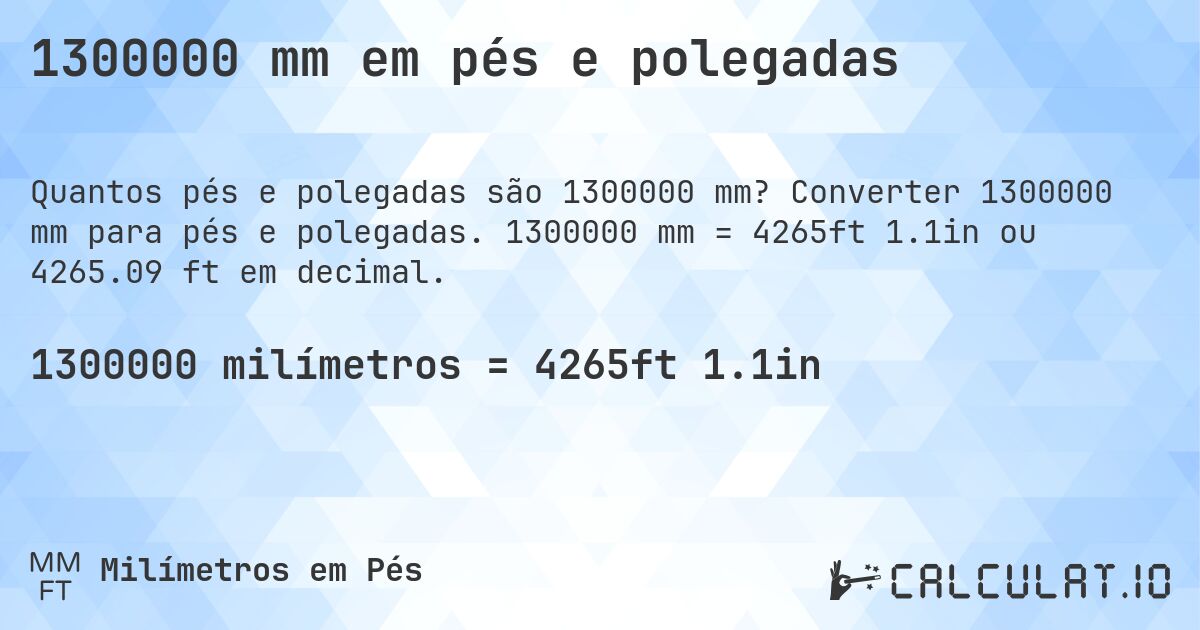 1300000 mm em pés e polegadas. Converter 1300000 mm para pés e polegadas. 1300000 mm = 4265ft 1.1in ou 4265.09 ft em decimal.