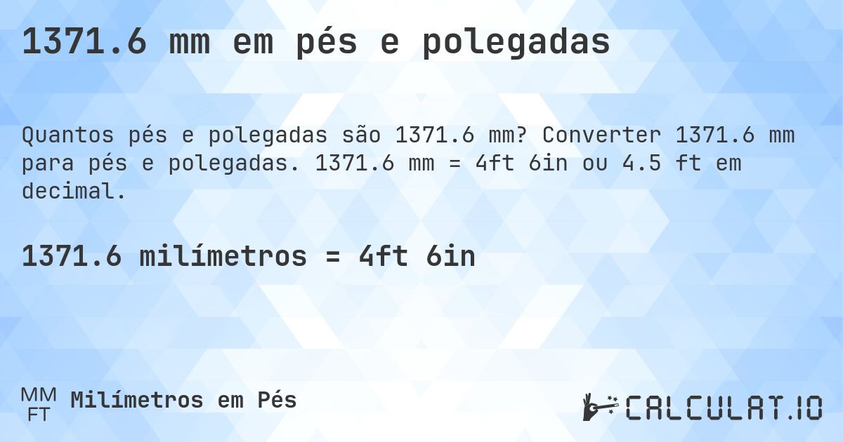 1371.6 mm em pés e polegadas. Converter 1371.6 mm para pés e polegadas. 1371.6 mm = 4ft 6in ou 4.5 ft em decimal.