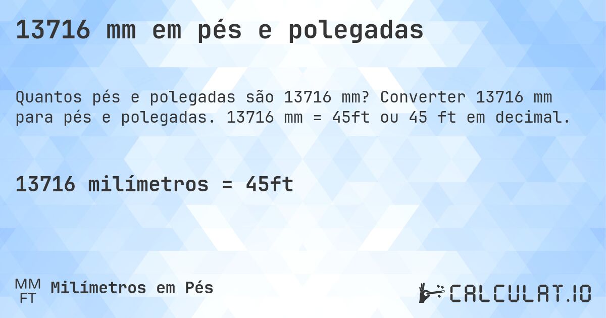 13716 mm em pés e polegadas. Converter 13716 mm para pés e polegadas. 13716 mm = 45ft ou 45 ft em decimal.