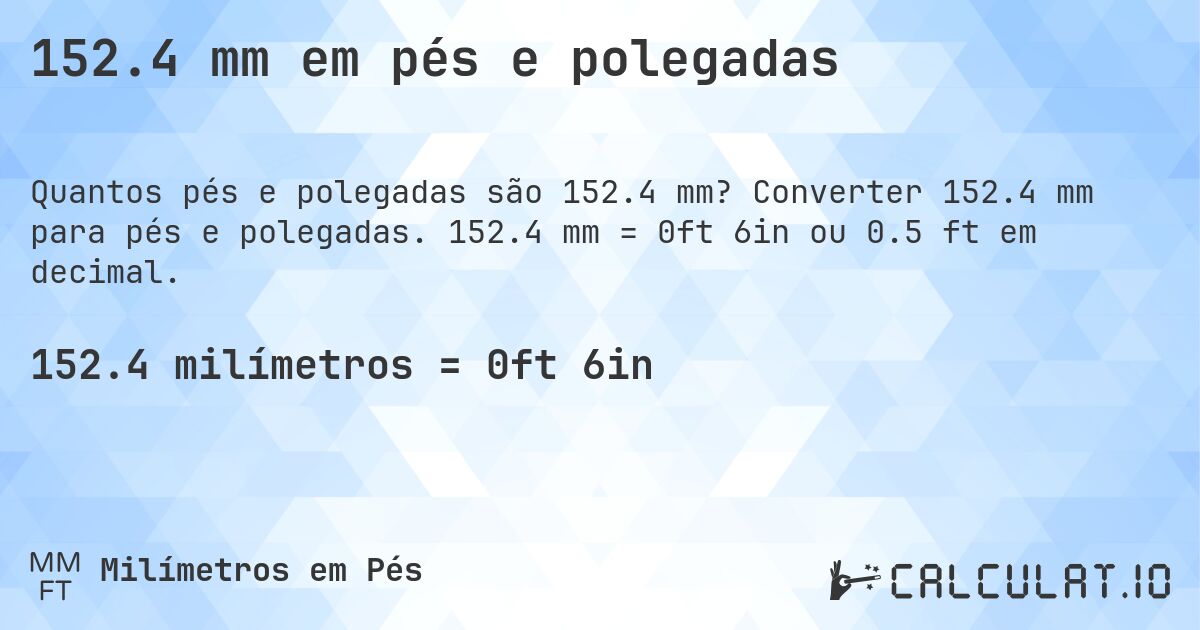 152.4 mm em pés e polegadas. Converter 152.4 mm para pés e polegadas. 152.4 mm = 0ft 6in ou 0.5 ft em decimal.