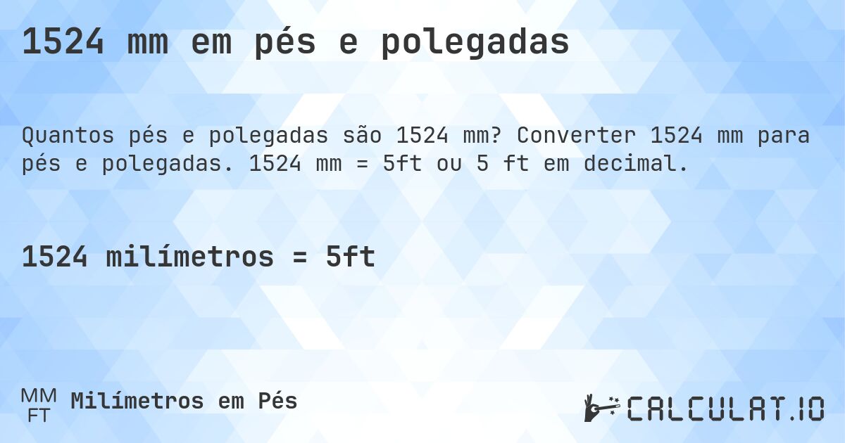 1524 mm em pés e polegadas. Converter 1524 mm para pés e polegadas. 1524 mm = 5ft ou 5 ft em decimal.
