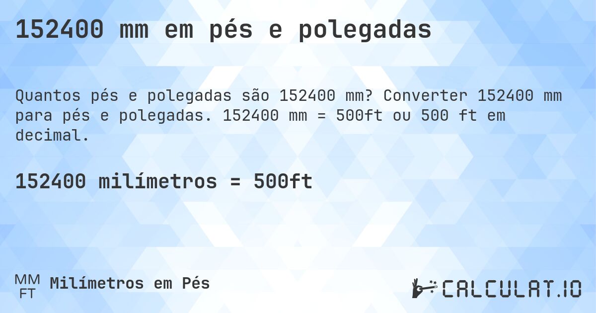 152400 mm em pés e polegadas. Converter 152400 mm para pés e polegadas. 152400 mm = 500ft ou 500 ft em decimal.