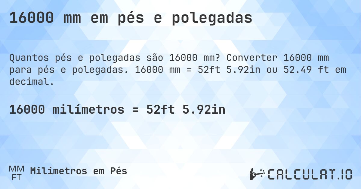 16000 mm em pés e polegadas. Converter 16000 mm para pés e polegadas. 16000 mm = 52ft 5.92in ou 52.49 ft em decimal.