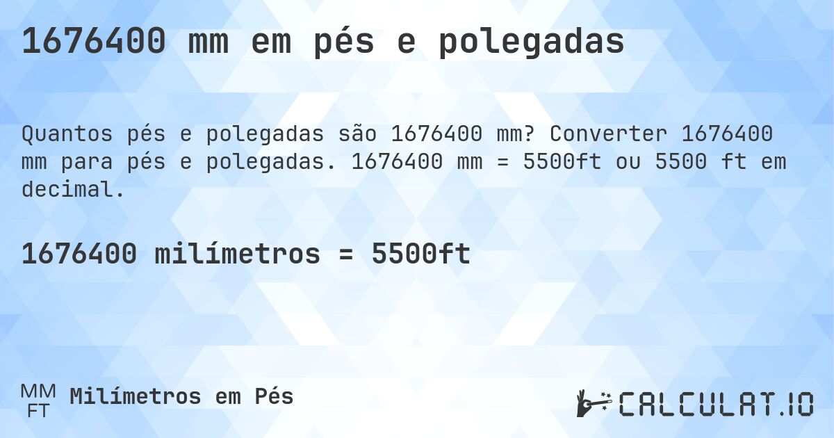 1676400 mm em pés e polegadas. Converter 1676400 mm para pés e polegadas. 1676400 mm = 5500ft ou 5500 ft em decimal.
