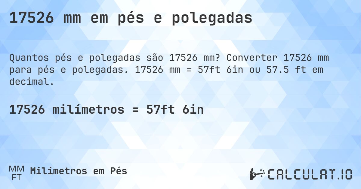 17526 mm em pés e polegadas. Converter 17526 mm para pés e polegadas. 17526 mm = 57ft 6in ou 57.5 ft em decimal.