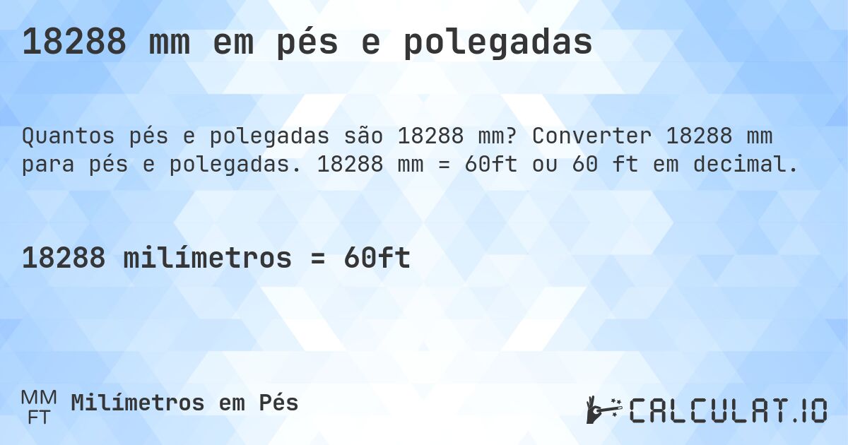 18288 mm em pés e polegadas. Converter 18288 mm para pés e polegadas. 18288 mm = 60ft ou 60 ft em decimal.