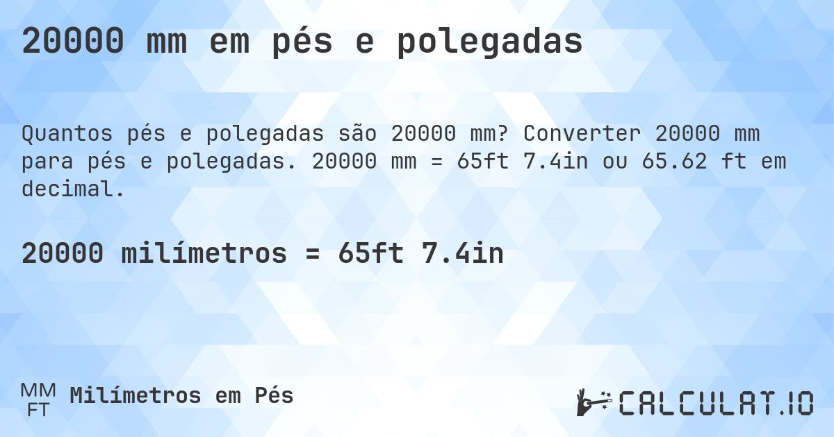 20000 mm em pés e polegadas. Converter 20000 mm para pés e polegadas. 20000 mm = 65ft 7.4in ou 65.62 ft em decimal.