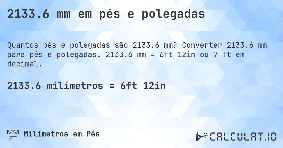 2133.6 mm em pés e polegadas. Converter 2133.6 mm para pés e polegadas. 2133.6 mm = 6ft 12in ou 7 ft em decimal.