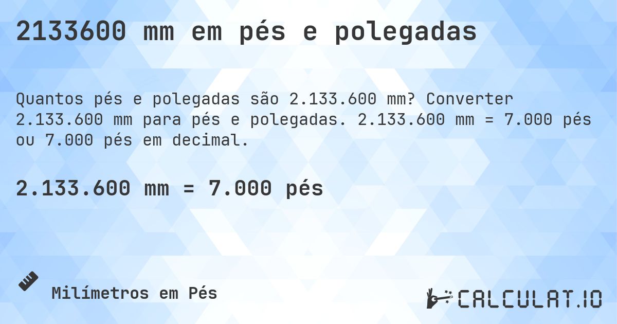 2133600 mm em pés e polegadas. Converter 2.133.600 mm para pés e polegadas. 2.133.600 mm = 7.000 pés ou 7.000 pés em decimal.