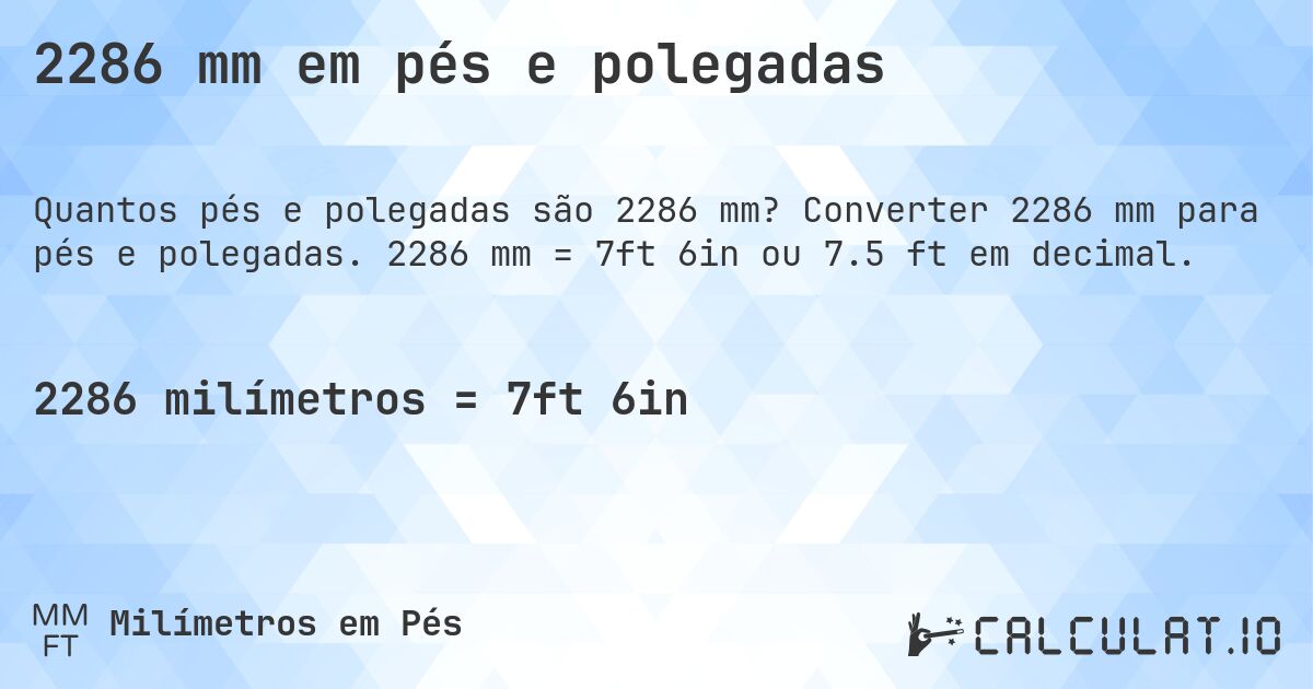 2286 mm em pés e polegadas. Converter 2286 mm para pés e polegadas. 2286 mm = 7ft 6in ou 7.5 ft em decimal.