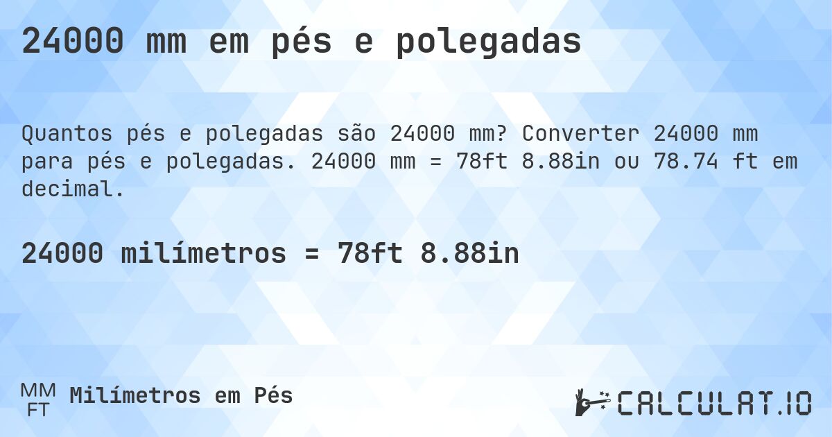 24000 mm em pés e polegadas. Converter 24000 mm para pés e polegadas. 24000 mm = 78ft 8.88in ou 78.74 ft em decimal.