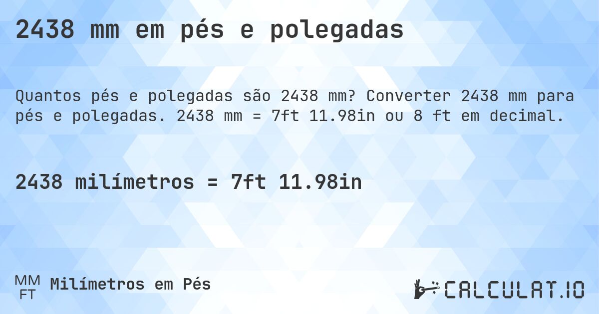 2438 mm em pés e polegadas. Converter 2438 mm para pés e polegadas. 2438 mm = 7ft 11.98in ou 8 ft em decimal.