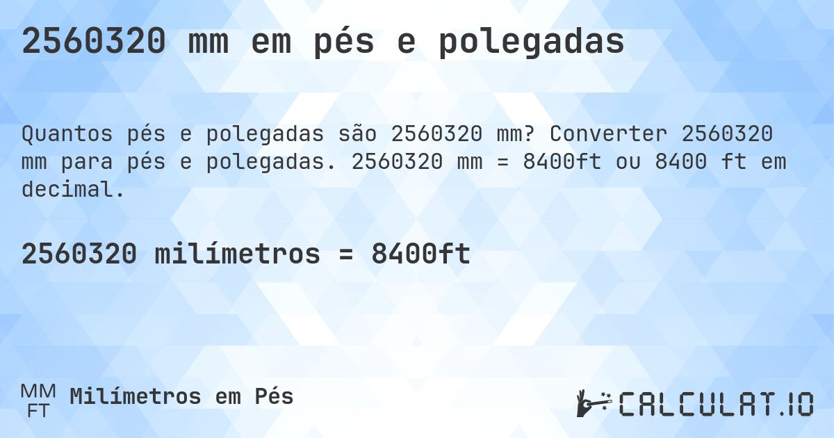2560320 mm em pés e polegadas. Converter 2560320 mm para pés e polegadas. 2560320 mm = 8400ft ou 8400 ft em decimal.