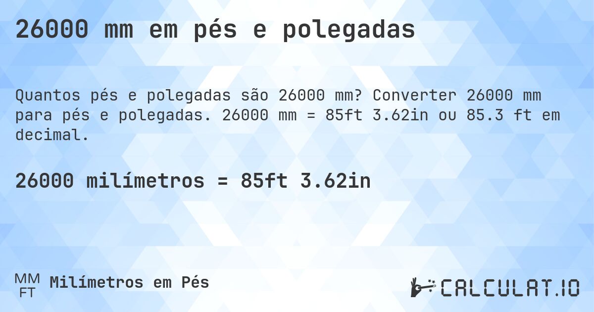 26000 mm em pés e polegadas. Converter 26000 mm para pés e polegadas. 26000 mm = 85ft 3.62in ou 85.3 ft em decimal.