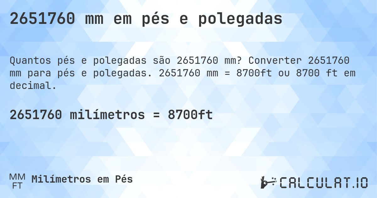 2651760 mm em pés e polegadas. Converter 2651760 mm para pés e polegadas. 2651760 mm = 8700ft ou 8700 ft em decimal.