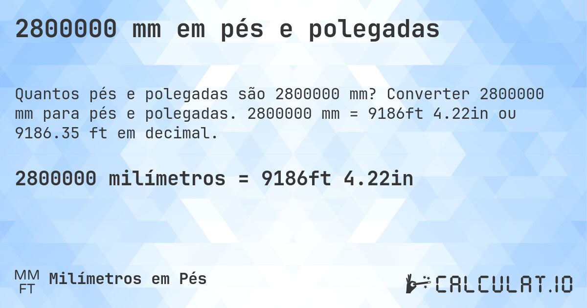 2800000 mm em pés e polegadas. Converter 2800000 mm para pés e polegadas. 2800000 mm = 9186ft 4.22in ou 9186.35 ft em decimal.
