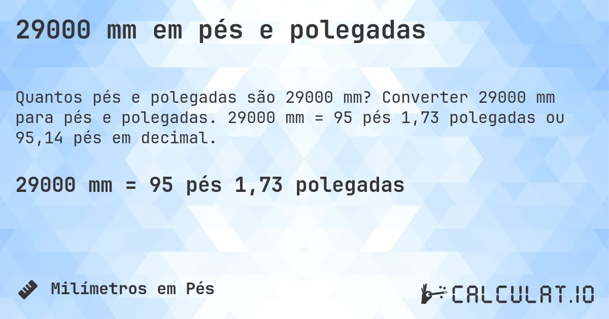29000 mm em pés e polegadas. Converter 29000 mm para pés e polegadas. 29000 mm = 95 pés 1,73 polegadas ou 95,14 pés em decimal.