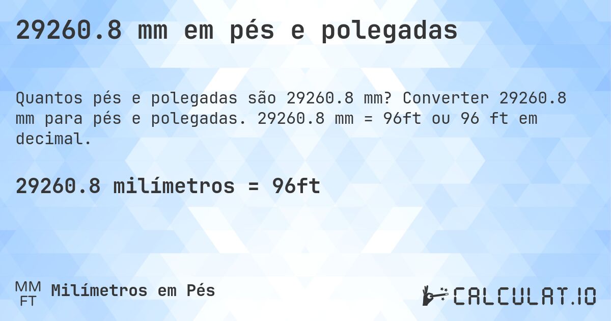 29260.8 mm em pés e polegadas. Converter 29260.8 mm para pés e polegadas. 29260.8 mm = 96ft ou 96 ft em decimal.