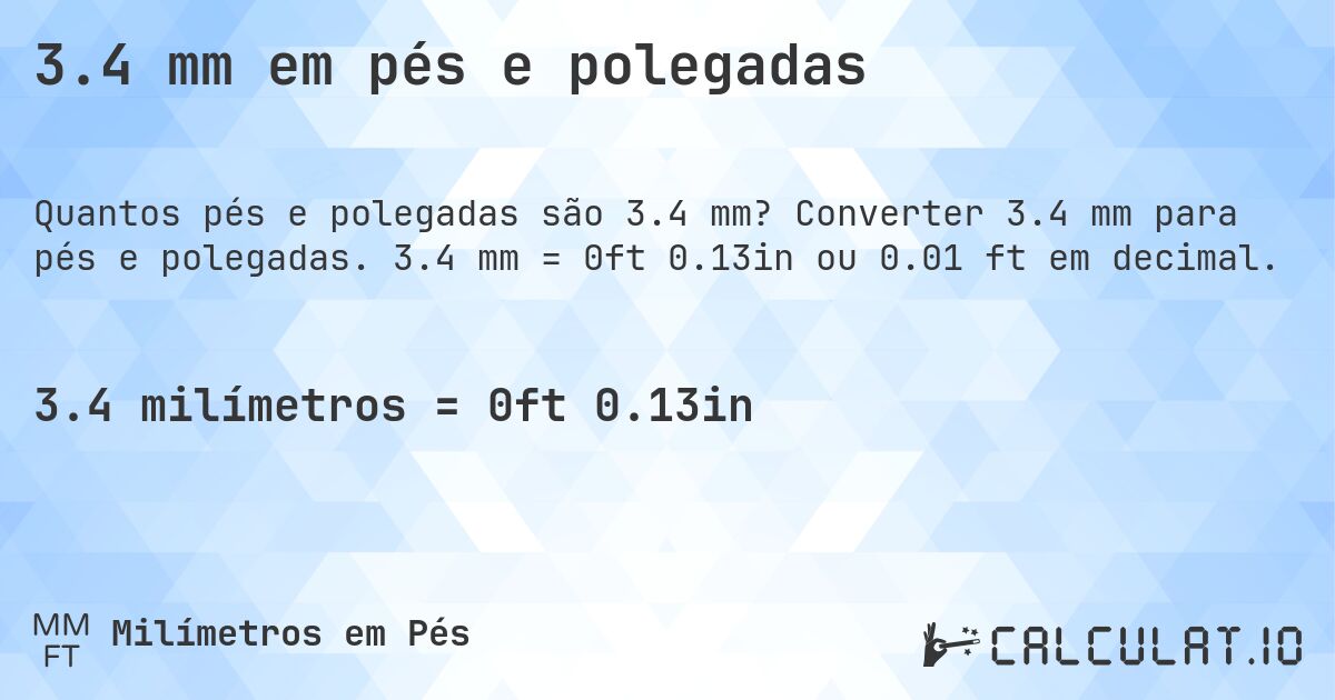 3.4 mm em pés e polegadas. Converter 3.4 mm para pés e polegadas. 3.4 mm = 0ft 0.13in ou 0.01 ft em decimal.