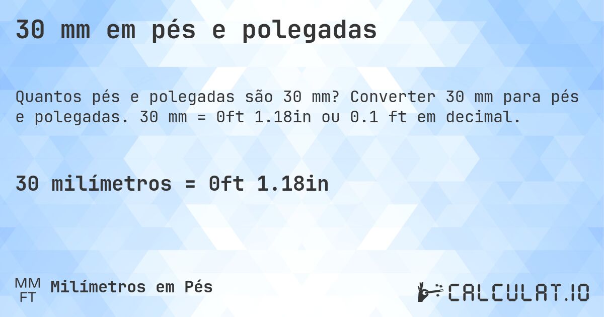 30 mm em pés e polegadas. Converter 30 mm para pés e polegadas. 30 mm = 0ft 1.18in ou 0.1 ft em decimal.