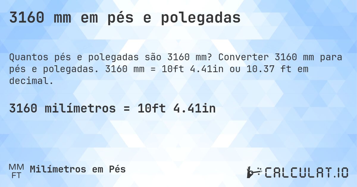 3160 mm em pés e polegadas. Converter 3160 mm para pés e polegadas. 3160 mm = 10ft 4.41in ou 10.37 ft em decimal.