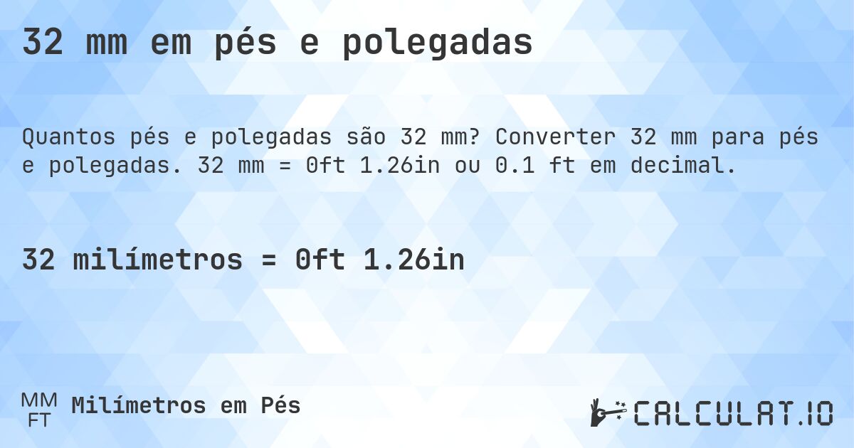 32 mm em pés e polegadas. Converter 32 mm para pés e polegadas. 32 mm = 0ft 1.26in ou 0.1 ft em decimal.