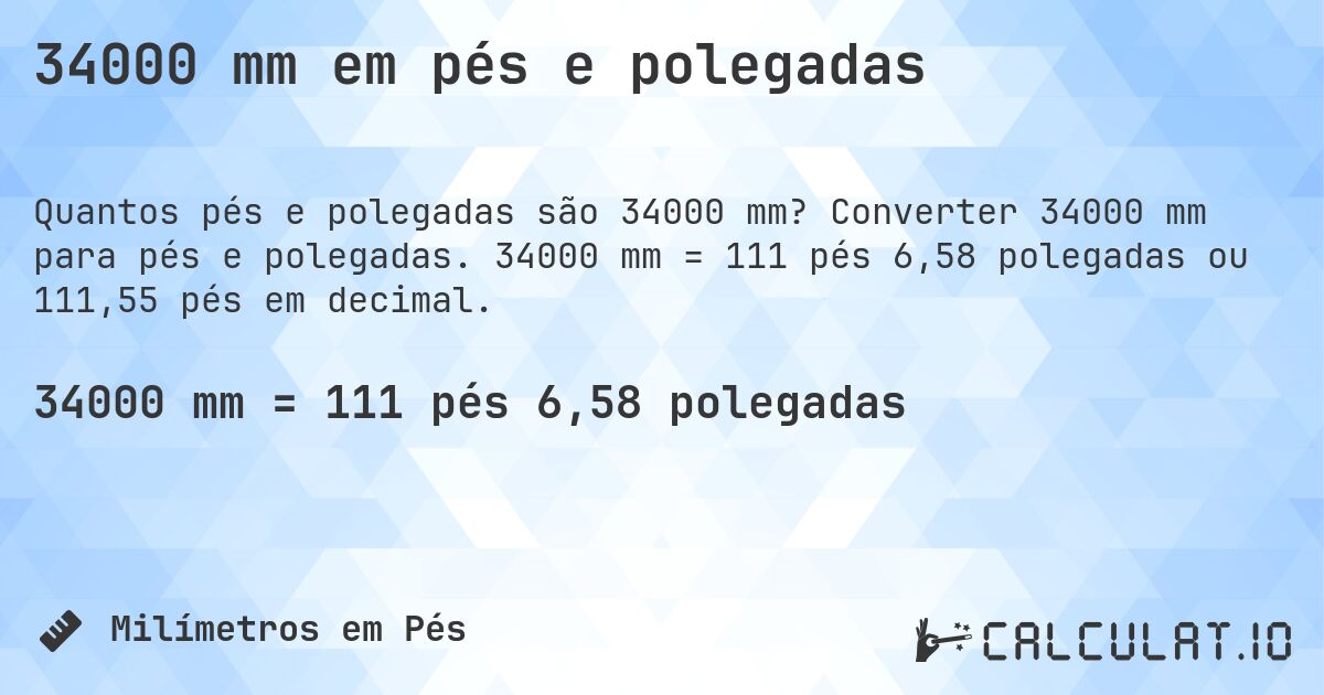 34000 mm em pés e polegadas. Converter 34000 mm para pés e polegadas. 34000 mm = 111 pés 6,58 polegadas ou 111,55 pés em decimal.