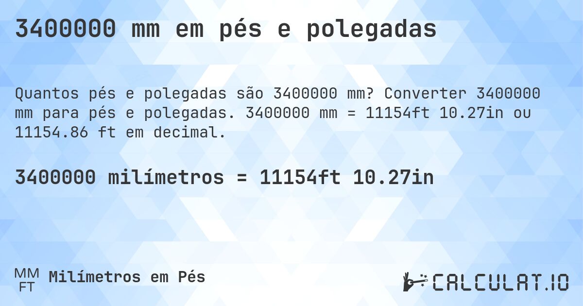 3400000 mm em pés e polegadas. Converter 3400000 mm para pés e polegadas. 3400000 mm = 11154ft 10.27in ou 11154.86 ft em decimal.