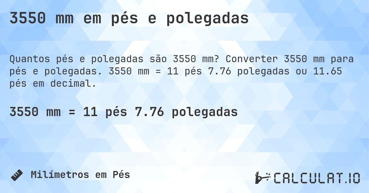 3550 mm em pés e polegadas. Converter 3550 mm para pés e polegadas. 3550 mm = 11 pés 7.76 polegadas ou 11.65 pés em decimal.